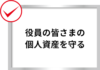 役員の皆さまの個人資産を守る